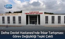 Defne Devlet Hastanesi’nde İhbar Tartışması: Görev Değişikliği Tepki Çekti