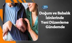 Doğum ve Babalık İzinlerinde Yeni Düzenleme Gündemde