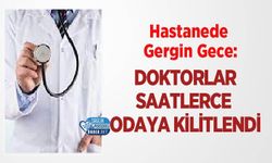 Hastanede Gergin Gece: Doktorlar Saatlerce Odaya Kilitlendi