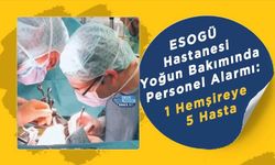 ESOGÜ Hastanesi Yoğun Bakımında Personel Alarmı: 1 Hemşireye 5 Hasta