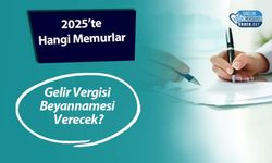 2025’te Hangi Memurlar Gelir Vergisi Beyannamesi Verecek?
