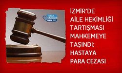 İzmir’de Aile Hekimliği Tartışması Mahkemeye Taşındı: Hastaya Para Cezası