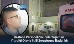 Hastane Personelinin Evde Yaşamını Yitirdiği Olayla İlgili Soruşturma Başlatıldı