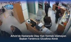 Artvin’de Hastanede Olay: Kan Vermek İstemeyen Başkan Yardımcısı Gözaltına Alındı