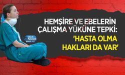 Hemşire ve Ebelerin Çalışma Yüküne Tepki: 'Hasta Olma Hakları da Var'