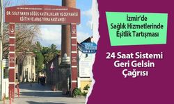 İzmir’de Sağlık Hizmetlerinde Eşitlik Tartışması: 24 Saat Sistemi Geri Gelsin Çağrısı