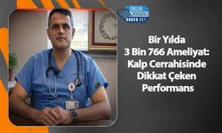 Bir Yılda 3 Bin 766 Ameliyat: Kalp Cerrahisinde Dikkat Çeken Performans