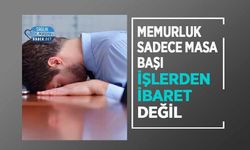 Memurluk Sadece Masa Başı İşlerden İbaret Değil