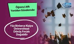 Öğrenci Affı Yeniden Gündemde: Yüz Binlerce Kişiye Üniversiteye Dönüş Fırsatı Doğabilir
