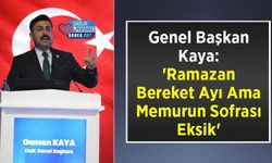 Genel Başkan Kaya: 'Ramazan Bereket Ayı Ama Memurun Sofrası Eksik'