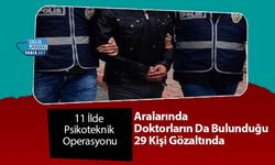 11 İlde Psikoteknik Operasyonu: Aralarında Doktorların Da Bulunduğu 29 Kişi Gözaltında