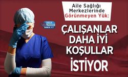 Aile Sağlığı Merkezlerinde Görünmeyen Yük: Çalışanlar Daha İyi Koşullar İstiyor