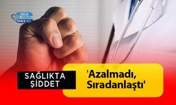 Sağlıkta Şiddet Tartışması: 'Azalmadı, Sıradanlaştı'