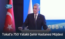 Tokat’a 750 Yataklı Şehir Hastanesi Müjdesi