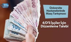 Üniversite Hastanelerinde Maaş Tartışması: 4/D’li İşçiler İçin Düzenleme Talebi