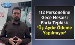 112 Personeline Gece Mesaisi Farkı Tepkisi: ‘Üç Aydır Ödeme Yapılmıyor’
