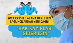 2024 KPSS ile Atama Bekleyen Sağlıkçılardan Yeni Çağrı: 'Hak Kayıpları Giderilsin'