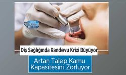 Diş Sağlığında Randevu Krizi Büyüyor: Artan Talep Kamu Kapasitesini Zorluyor