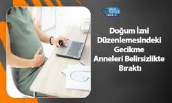 Doğum İzni Düzenlemesindeki Gecikme Anneleri Belirsizlikte Bıraktı