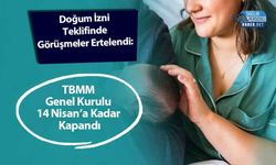 Doğum İzni Teklifinde Görüşmeler Ertelendi: TBMM Genel Kurulu 14 Nisan’a Kadar Kapandı