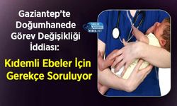 Gaziantep’te Doğumhanede Görev Değişikliği İddiası: Kıdemli Ebeler İçin Gerekçe Soruluyor