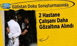 Gülistan Doku Soruşturmasında 2 Hastane Çalışanı Daha Gözaltına Alındı