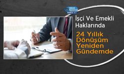 İşçi Ve Emekli Haklarında 24 Yıllık Dönüşüm Yeniden Gündemde