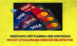 Kredi Kartı Limit Planında Geri Adım İddiası: Mevcut Uygulamanın Süreceği Belirtiliyor