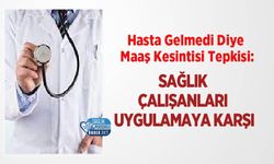 Hasta Gelmedi Diye Maaş Kesintisi Tepkisi: Sağlık Çalışanları Uygulamaya Karşı