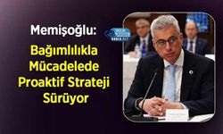 Memişoğlu: Bağımlılıkla Mücadelede Proaktif Strateji Sürüyor