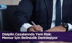 Disiplin Cezalarında Yeni Risk: Memur İçin Belirsizlik Derinleşiyor