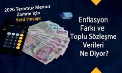 2026 Temmuz Memur Zammı İçin Yeni Hesap: Enflasyon Farkı ve Toplu Sözleşme Verileri Ne Diyor?