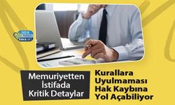 Memuriyetten İstifada Kritik Detaylar: Kurallara Uyulmaması Hak Kaybına Yol Açabiliyor