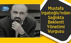 Mustafa Irgatoğlu’ndan Sağlıkta Beklenti Yönetimi Vurgusu