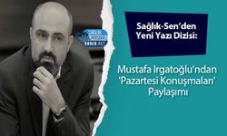 Sağlık-Sen’den Yeni Yazı Dizisi: Mustafa Irgatoğlu’ndan 'Pazartesi Konuşmaları' Paylaşımı