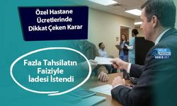 Özel Hastane Ücretlerinde Dikkat Çeken Karar: Fazla Tahsilatın Faiziyle İadesi İstendi