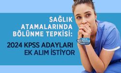 Sağlık Atamalarında Bölünme Tepkisi: 2024 KPSS Adayları Ek Alım İstiyor