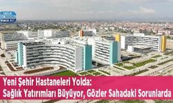 Yeni Şehir Hastaneleri Yolda: Sağlık Yatırımları Büyüyor, Gözler Sahadaki Sorunlarda