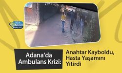 Adana’da Ambulans Krizi: Anahtar Kayboldu, Hasta Yaşamını Yitirdi