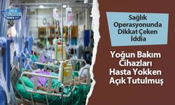 Sağlık Operasyonunda Dikkat Çeken İddia: Yoğun Bakım Cihazları Hasta Yokken Açık Tutulmuş
