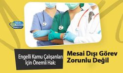 Engelli Kamu Çalışanları İçin Önemli Hak: Mesai Dışı Görev Zorunlu Değil