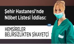 Şehir Hastanesi’nde Nöbet Listesi İddiası: Hemşireler Belirsizlikten Şikayetçi