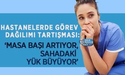 Hastanelerde Görev Dağılımı Tartışması: ‘Masa Başı Artıyor, Sahadaki Yük Büyüyor’