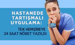 Hastanede Tartışmalı Uygulama: Tek Hemşireye 24 Saat Nöbet Yazıldı