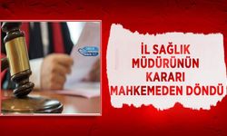 İl Sağlık Müdürünün Kararı Mahkemeden Döndü