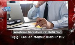 Araştırma Görevlileri İçin Kritik Soru: İlişiği Kesilen Memur Olabilir Mi?