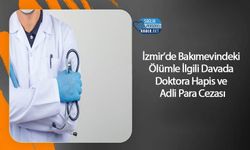 İzmir’de Bakımevindeki Ölümle İlgili Davada Doktora Hapis ve Adli Para Cezası