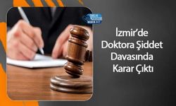İzmir’de Doktora Şiddet Davasında Karar Çıktı