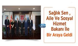 Sağlık Sen , Aile Ve Sosyal Hizmet Bakanı İle Bir Araya Geldi
