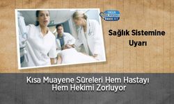 Sağlık Sistemine Uyarı: Kısa Muayene Süreleri Hem Hastayı Hem Hekimi Zorluyor